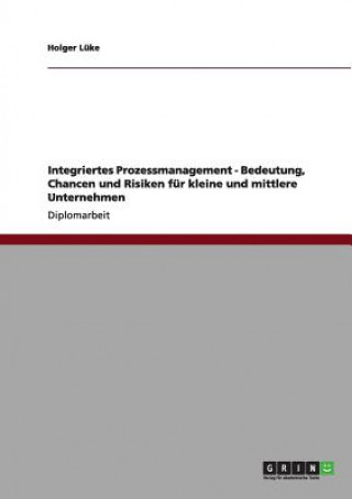 Carte Integriertes Prozessmanagement - Bedeutung, Chancen und Risiken fur kleine und mittlere Unternehmen Holger Lüke