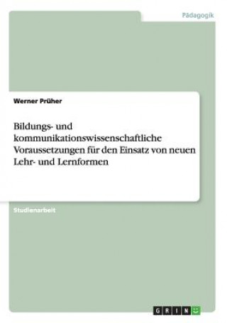Kniha Bildungs- und kommunikationswissenschaftliche Voraussetzungen fur den Einsatz von neuen Lehr- und Lernformen Werner Prüher
