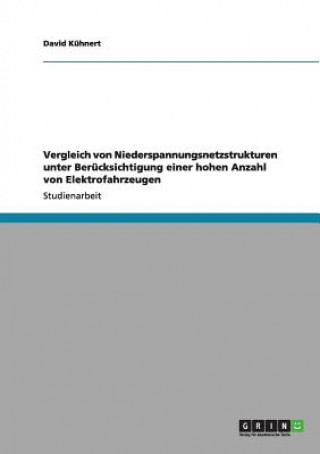 Könyv Vergleich von Niederspannungsnetzstrukturen unter Berucksichtigung einer hohen Anzahl von Elektrofahrzeugen David Kühnert