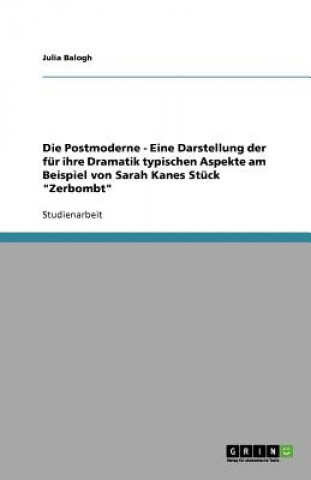 Kniha Postmoderne - Eine Darstellung der fur ihre Dramatik typischen Aspekte am Beispiel von Sarah Kanes Stuck Zerbombt Julia Balogh