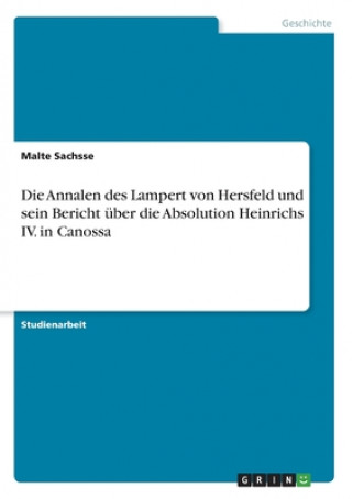 Książka Annalen des Lampert von Hersfeld und sein Bericht uber die Absolution Heinrichs IV. in Canossa Malte Sachsse