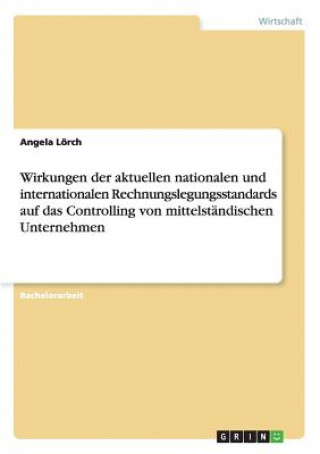 Carte Wirkungen der aktuellen nationalen und internationalen Rechnungslegungsstandards auf das Controlling von mittelstandischen Unternehmen Angela Lörch