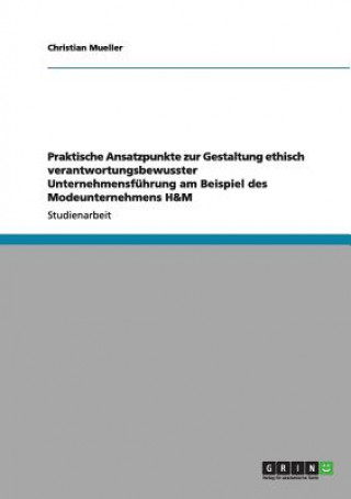 Boek Praktische Ansatzpunkte zur Gestaltung ethisch verantwortungsbewusster Unternehmensfuhrung am Beispiel des Modeunternehmens H&M Christian Mueller