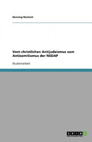 Kniha Vom Christlichen Antijudaismus Zum Antisemitismus Der Nsdap Henning Remisch