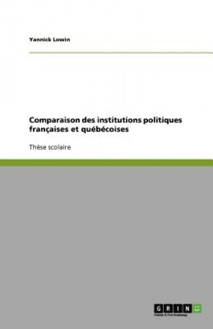 Könyv Comparaison des institutions politiques francaises et quebecoises Yannick Lowin