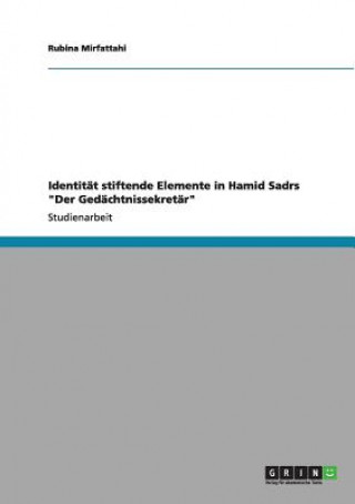 Kniha Identitat stiftende Elemente in Hamid Sadrs Der Gedachtnissekretar Rubina Mirfattahi