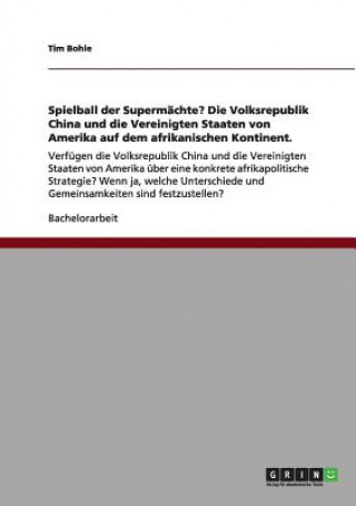 Libro Spielball der Supermachte? Die Volksrepublik China und die Vereinigten Staaten von Amerika auf dem afrikanischen Kontinent. Tim Bohle