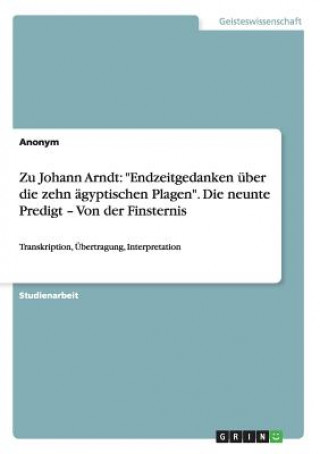 Könyv Zu Johann Arndt: "Endzeitgedanken über die zehn ägyptischen Plagen".  Die neunte Predigt - Von der Finsternis 