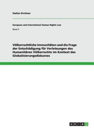 Book Voelkerrechtliche Immunitaten und die Frage der Entschadigung fur Verletzungen des Humanitaren Voelkerrechts im Kontext des Globalisierungsdiskurses Stefan Kirchner