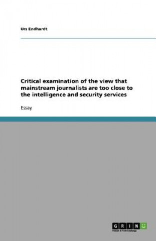 Książka Critical Examination of the View That Mainstream Journalists Are Too Close to the Intelligence and Security Services Urs Endhardt