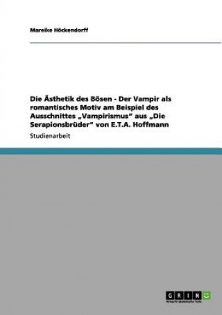 Książka AEsthetik des Boesen - Der Vampir als romantisches Motiv am Beispiel des Ausschnittes "Vampirismus aus "Die Serapionsbruder von E.T.A. Hoffmann Mareike Höckendorff