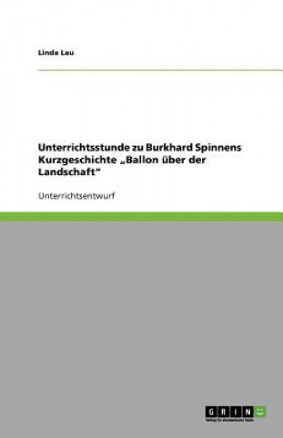 Kniha Unterrichtsstunde zu Burkhard Spinnens Kurzgeschichte "Ballon uber der Landschaft Linda Lau