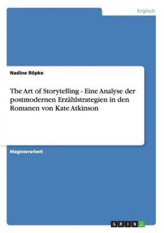 Carte Art of Storytelling - Eine Analyse der postmodernen Erzahlstrategien in den Romanen von Kate Atkinson Nadine Röpke