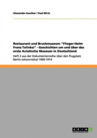 Knjiga Restaurant und Bruchmuseum Flieger-Heim Franz Tolinksi - Geschichten um und uber das erste Aviatische Museum in Deutschland Alexander Kauther