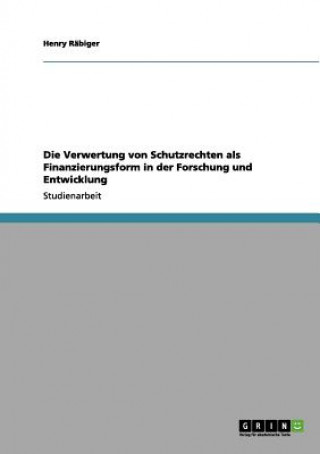 Könyv Verwertung von Schutzrechten als Finanzierungsform in der Forschung und Entwicklung Henry Räbiger