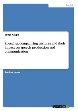 Könyv Speech-accompanying gestures and their impact on speech production and communication Sonja Kaupp