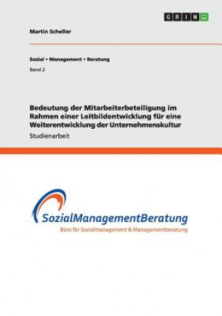 Kniha Bedeutung der Mitarbeiterbeteiligung im Rahmen einer Leitbildentwicklung fur eine Weiterentwicklung der Unternehmenskultur Martin Scheller