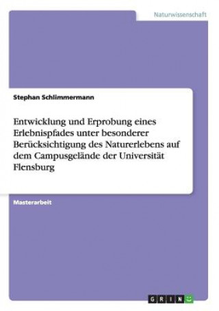 Kniha Entwicklung und Erprobung eines Erlebnispfades unter besonderer Berucksichtigung des Naturerlebens auf dem Campusgelande der Universitat Flensburg Stephan Schlimmermann