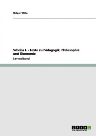 Könyv Scholia I. - Texte zu Padagogik, Philosophie und OEkonomie Holger Wille