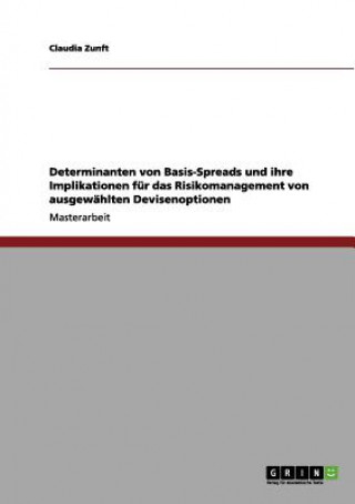 Kniha Determinanten von Basis-Spreads und ihre Implikationen fur das Risikomanagement von ausgewahlten Devisenoptionen Claudia Zunft