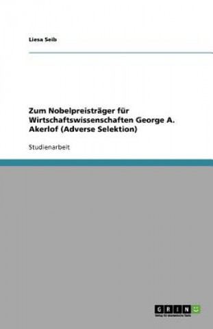 Knjiga Zum Nobelpreistrager fur Wirtschaftswissenschaften George A. Akerlof (Adverse Selektion) Liesa Seib