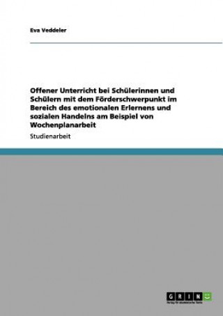 Книга Offener Unterricht bei Schulerinnen und Schulern mit dem Foerderschwerpunkt im Bereich des emotionalen Erlernens und sozialen Handelns am Beispiel von Eva Veddeler