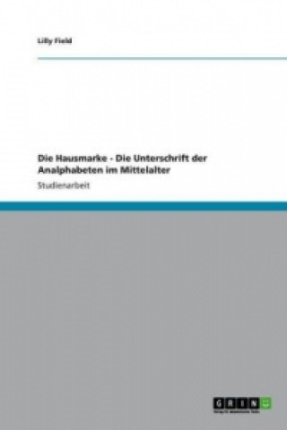 Kniha Die Hausmarke - Die Unterschrift der Analphabeten im Mittelalter Lilly Field