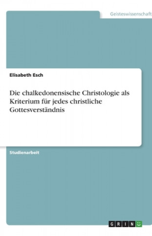 Книга Chalkedonensische Christologie ALS Kriterium F r Jedes Christliche Gottesverst ndnis Elisabeth Esch