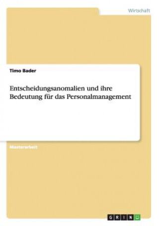 Kniha Entscheidungsanomalien und ihre Bedeutung fur das Personalmanagement Timo Bader