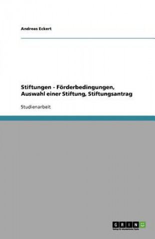 Knjiga Stiftungen - F rderbedingungen, Auswahl Einer Stiftung, Stiftungsantrag Andreas Eckert