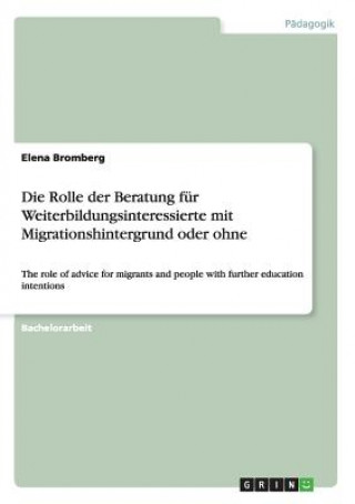 Kniha Rolle der Beratung fur Weiterbildungsinteressierte mit Migrationshintergrund oder ohne Elena Bromberg