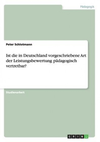 Buch Ist die in Deutschland vorgeschriebene Art der Leistungsbewertung padagogisch vertretbar? Peter Schlotmann