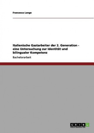 Książka Italienische Gastarbeiter der 2. Generation - eine Untersuchung zur Identitat und bilingualer Kompetenz Francesca Lange