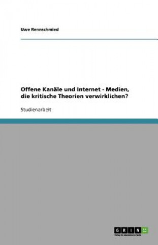 Könyv Offene Kanäle und Internet - Medien, die kritische Theorien verwirklichen? Uwe Rennschmied