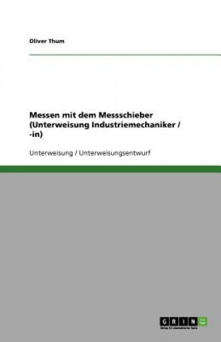 Kniha Messen mit dem Messschieber (Unterweisung Industriemechaniker / -in) Oliver Thum