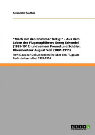 Kniha Mach Mir Den Brummer Fertig! - Aus Dem Leben Des Flugzeugf hrers Georg Schendel (1885-1911) Und Seinem Freund Und Sch ler, Obermonteur August Vo  (188 Alexander Kauther