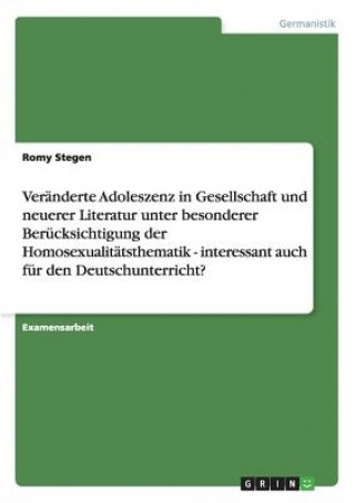 Carte Veränderte Adoleszenz in Gesellschaft und neuerer Literatur unter besonderer Berücksichtigung der Homosexualitätsthematik - interessant auch für den D Romy Stegen