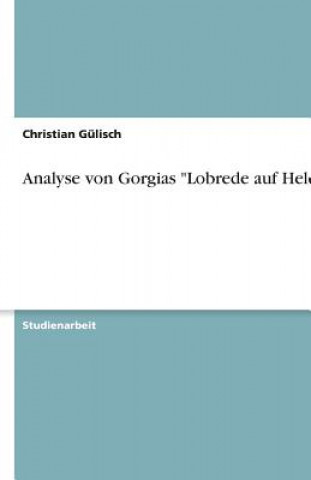 Könyv Analyse von Gorgias "Lobrede auf Helena" Christian Gülisch