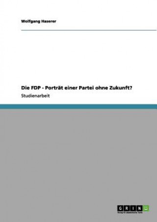 Könyv FDP - Portrat einer Partei ohne Zukunft? Wolfgang Haserer