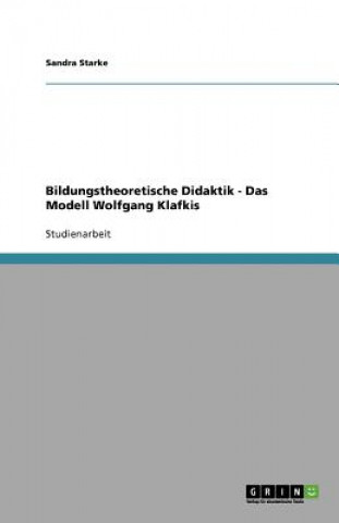 Knjiga Bildungstheoretische Didaktik - Das Modell Wolfgang Klafkis Sandra Starke