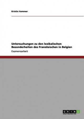 Könyv Untersuchungen zu den lexikalischen Besonderheiten des Franzoesischen in Belgien Kristin Hammer