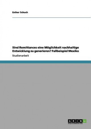 Książka Sind Remittances eine Moeglichkeit nachhaltige Entwicklung zu generieren? Fallbeispiel Mexiko Esther Schuch