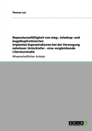 Kniha Reparaturanfalligkeit von steg-, teleskop- und kugelkopfretinierten Implantat-Suprastrukturen bei der Versorgung zahnloser Unterkiefer - eine vergleic Thomas Lux