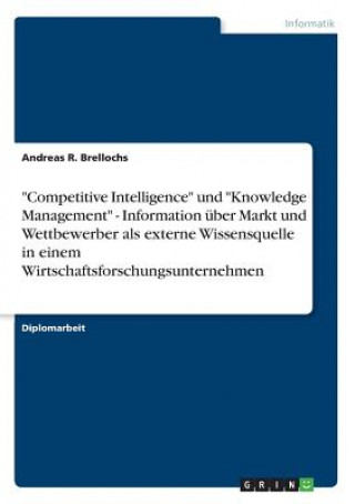 Livre Competitive Intelligence und Knowledge Management - Information uber Markt und Wettbewerber als externe Wissensquelle in einem Wirtschaftsforschungsun Andreas R. Brellochs