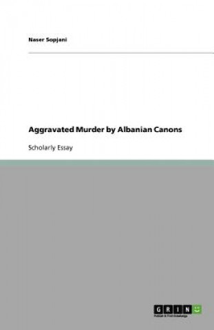 Carte Aggravated Murder by Albanian Canons Naser Sopjani