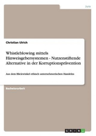 Kniha Whistleblowing mittels Hinweisgebersystemen - Nutzenstiftende Alternative in der Korruptionspravention Christian Ulrich