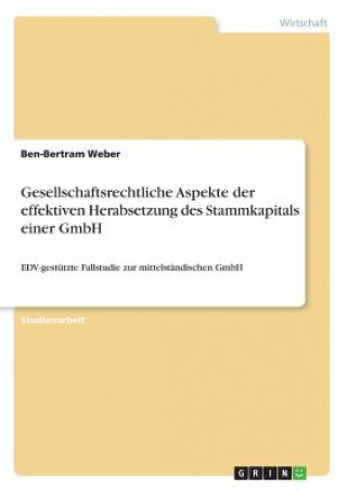 Book Gesellschaftsrechtliche Aspekte der effektiven Herabsetzung des Stammkapitals einer GmbH Ben-Bertram Weber