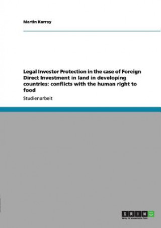 Carte Legal Investor Protection in the case of Foreign Direct Investment in land in developing countries: conflicts with the human right to food Martin Kurray