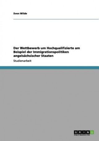 Kniha Wettbewerb um Hochqualifizierte am Beispiel der Immigrationspolitiken angelsachsischer Staaten Sven Wilde