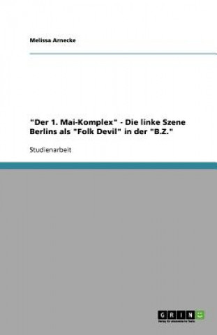 Könyv 1. Mai-Komplex - Die linke Szene Berlins als Folk Devil in der B.Z. Melissa Arnecke